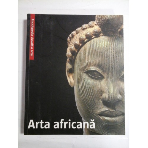 ARTA AFRICANA - ENCICLOPEDIA VIZUALA A ARTEI ARTA AFRICANA - ENCICLOPEDIA VIZUALA A ARTEI